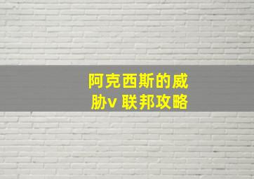 阿克西斯的威胁v 联邦攻略